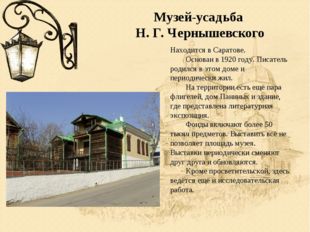 Музей-усадьба Н. Г. Чернышевского Находится в Саратове. 	Основан в 1920 году.